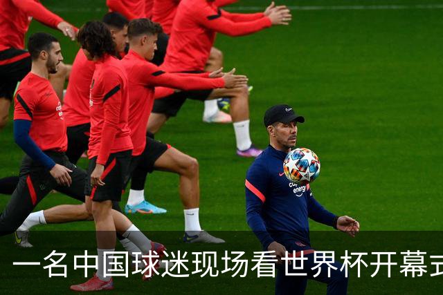 一名中国球迷现场看世界杯开幕式“破防”：要是有我们的球队该多好