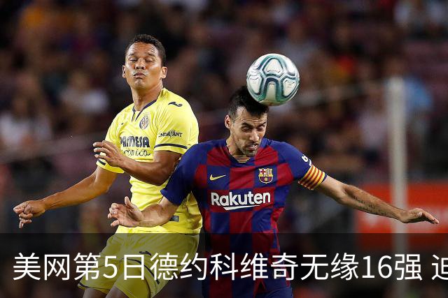 美网第5日德约科维奇无缘16强 迪米卢布列夫会师